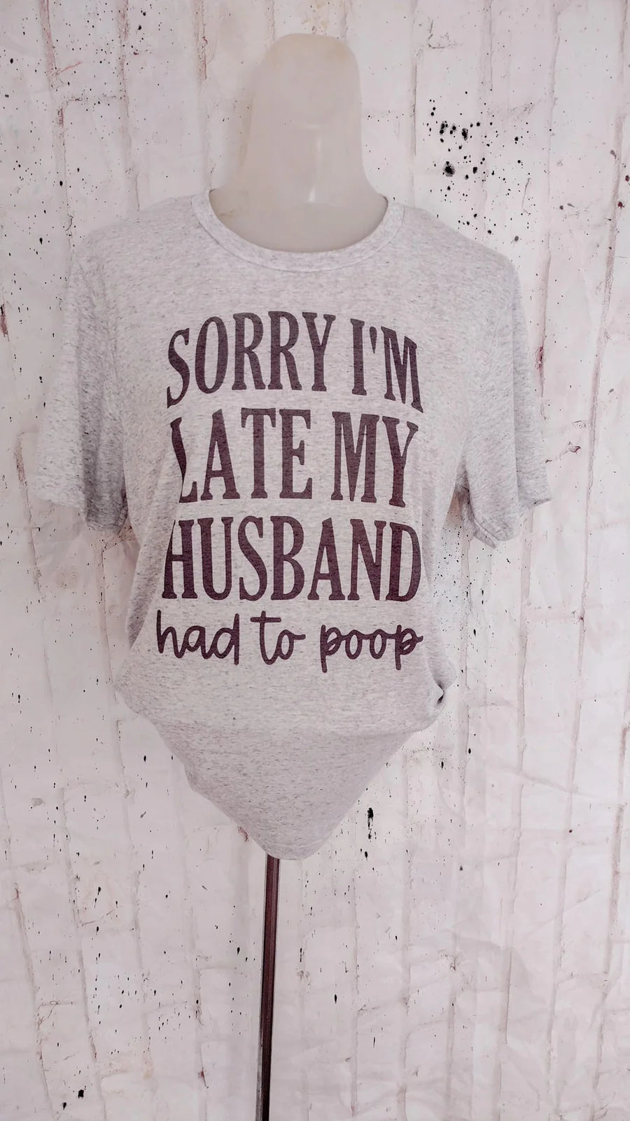 Sorry Im Late my husband had to poop Tee
