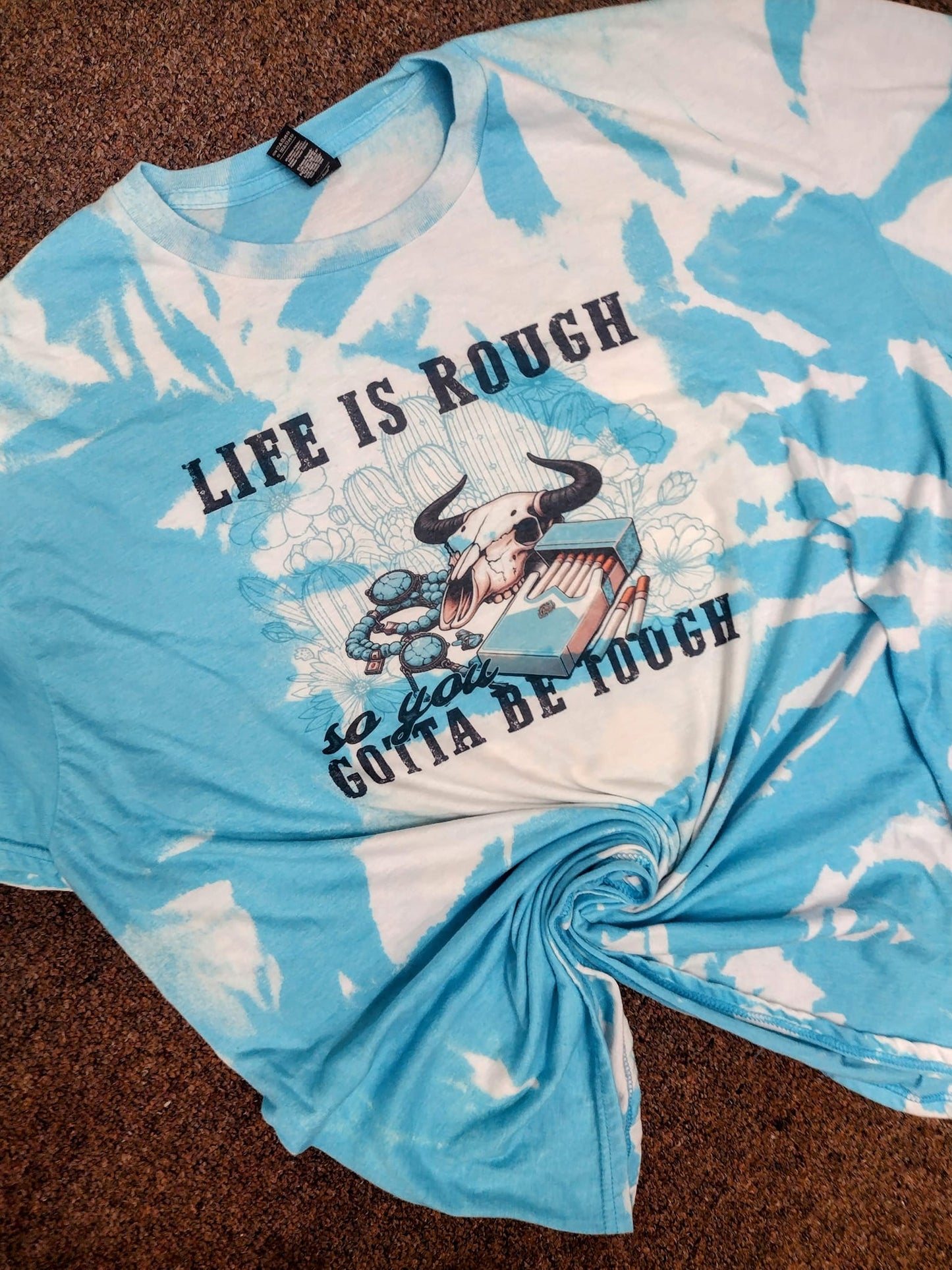 Life is rough so you gotta be tough Bleached Tees