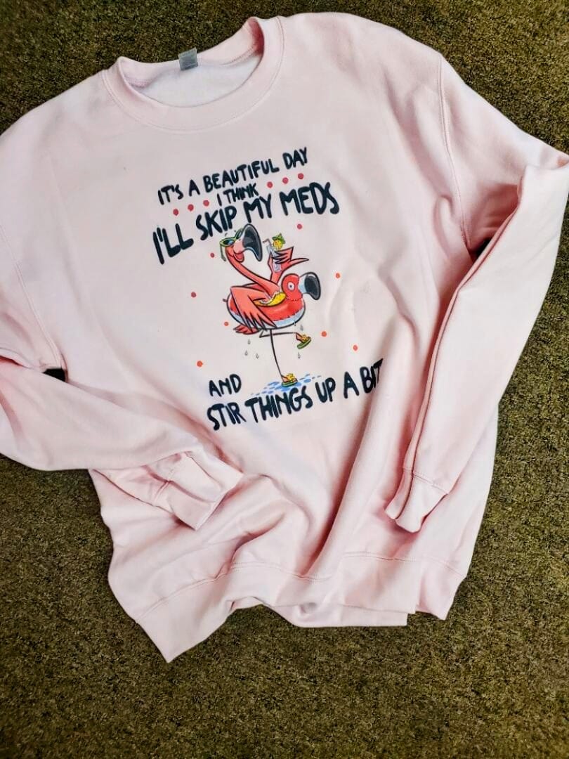 I think ill skip my meds Sweatshirt