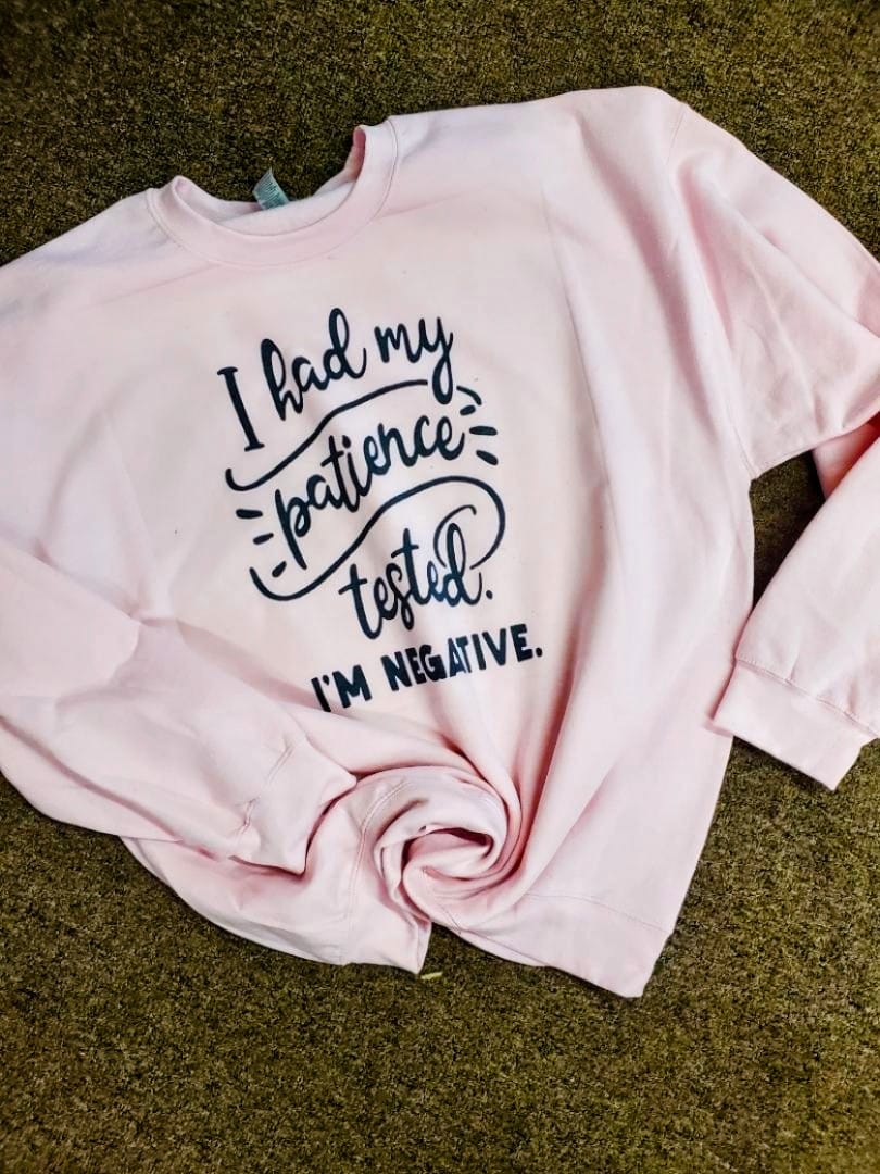 I had my patience Tested sweatshirt.