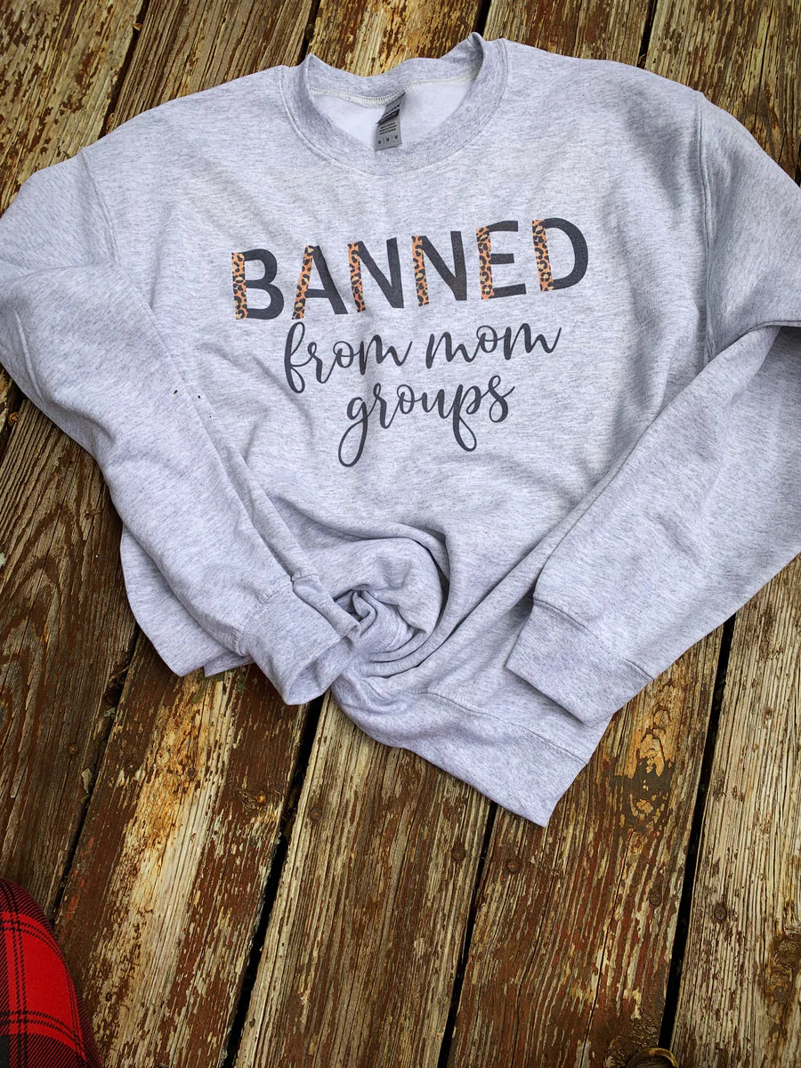 Banned From Mom Groups Sweatshirt