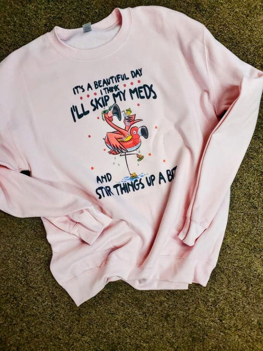 I think ill skip my meds Sweatshirt