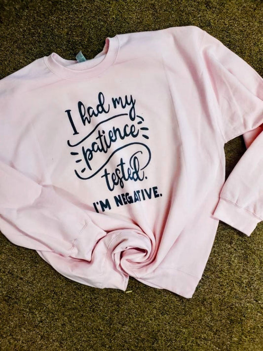 I had my patience Tested sweatshirt.