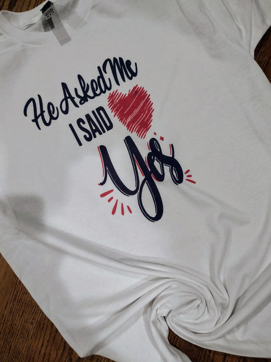 He asked me i said yes shirt