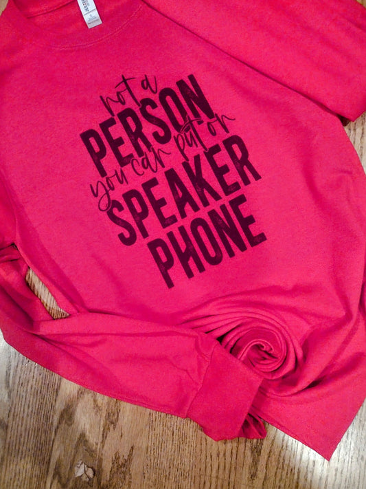 Not a person you can put on speaker phone long sleeve