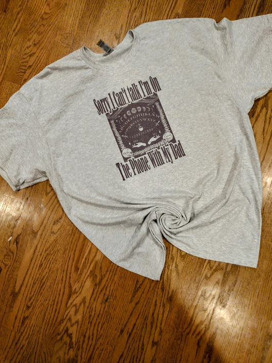 Sorry I cant talk on the phone with my dad shirt