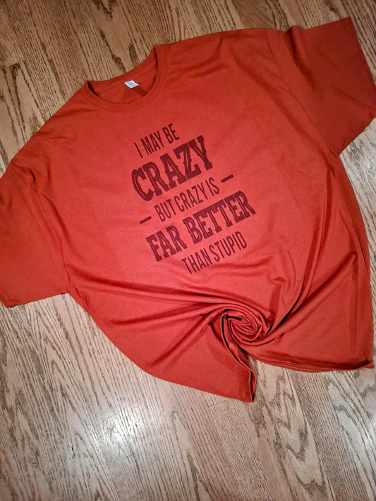 I may be crazy shirt