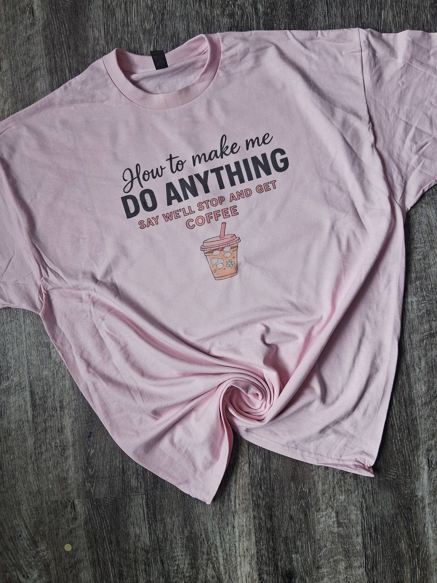 How to make me do anything shirt